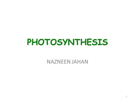 PHOTOSYNTHESIS NAZNEEN JAHAN 1. THE SUN: MAIN SOURCE OF ENERGY FOR LIFE ON EARTH 2.