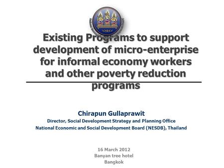 Existing Programs to support development of micro-enterprise for informal economy workers and other poverty reduction programs 16 March 2012 Banyan tree.