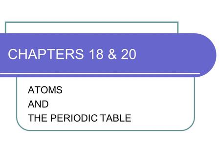 CHAPTERS 18 & 20 ATOMS AND THE PERIODIC TABLE. MODELS OF THE ATOM 1. Dalton’s Model: proposed the first model of atoms in the early 1800’s; thought atoms.