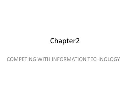 Chapter2 COMPETING WITH INFORMATION TECHNOLOGY. Goal: Introduces fundamental concepts of competitive advantage through information technology and illustrates.