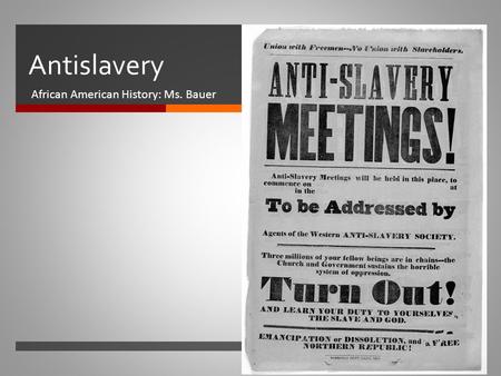  Antislavery African American History: Ms. Bauer.
