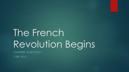 The French Revolution Begins CHAPTER 18 SECTION 1 1789-1815.
