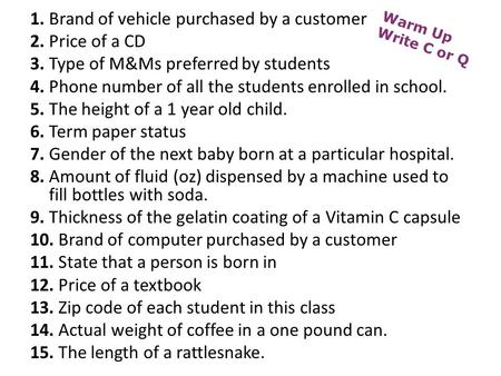 1. Brand of vehicle purchased by a customer 2. Price of a CD 3. Type of M&Ms preferred by students 4. Phone number of all the students enrolled in school.