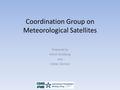 Coordination Group on Meteorological Satellites Prepared by Mitch Goldberg and Volker Gärtner.