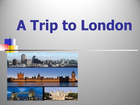 A Trip to London Ways of travelling Answer the questions 1. What are the parts of the UK? 2. What is the name of the Queen of the UK? 3. What is a double-decker?