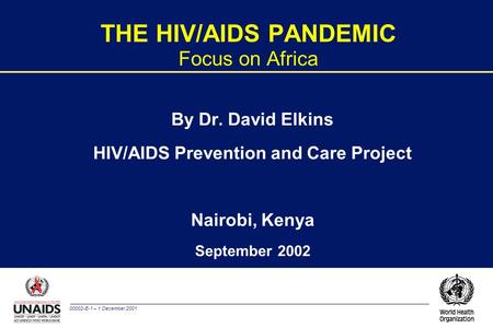 00002-E-1 – 1 December 2001 THE HIV/AIDS PANDEMIC Focus on Africa By Dr. David Elkins HIV/AIDS Prevention and Care Project Nairobi, Kenya September 2002.