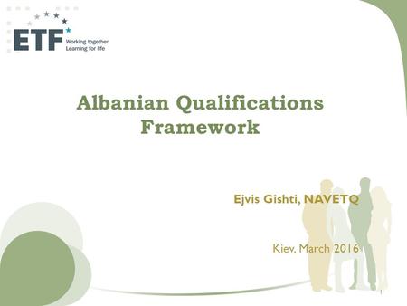 Albanian Qualifications Framework Ejvis Gishti, NAVETQ Kiev, March 2016 1.