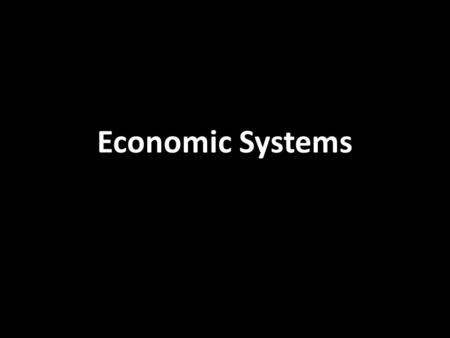 Economic Systems. Identify the key characteristics of a – Traditional Economy – Command Economy – Communism – Socialism – Free Market Economy – Mixed.