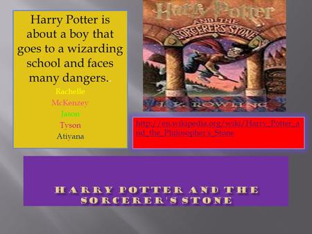 Harry Potter is about a boy that goes to a wizarding school and faces many dangers.. Rachelle McKenzey Jason Tyson Atiyana