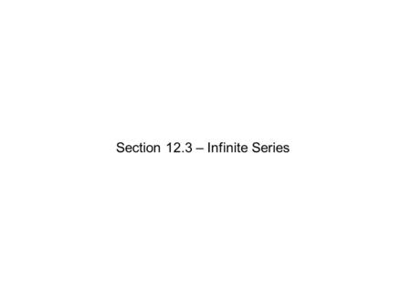 Section 12.3 – Infinite Series. 1, 4, 7, 10, 13, …. Infinite Arithmetic No Sum 3, 7, 11, …, 51 Finite Arithmetic 1, 2, 4, …, 64 Finite Geometric 1, 2,