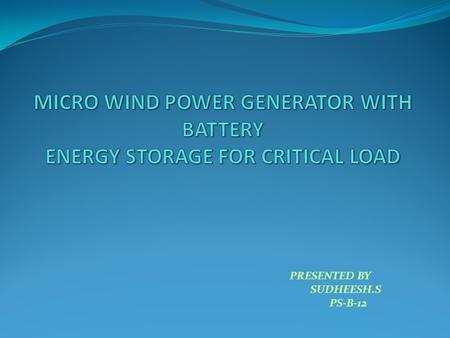 PRESENTED BY SUDHEESH.S PS-B-12. CONTENTS  INDTRODUCTION  WIND POWER EXTRACTION WITH BATTERIES  CONTROL SCHEME  SYSTEM PERFORMANCE  RESULTS  CONCLUSION.