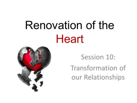 Renovation of the Heart Session 10: Transformation of our Relationships.