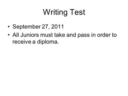 Writing Test September 27, 2011 All Juniors must take and pass in order to receive a diploma.