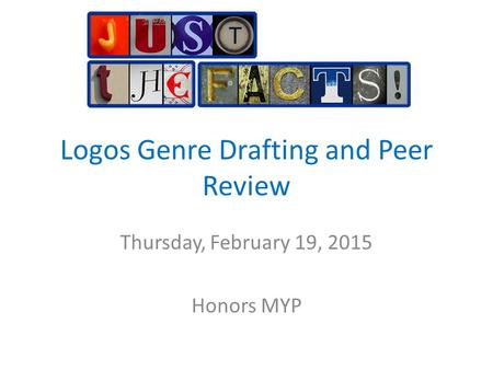 Logos Genre Drafting and Peer Review Thursday, February 19, 2015 Honors MYP.