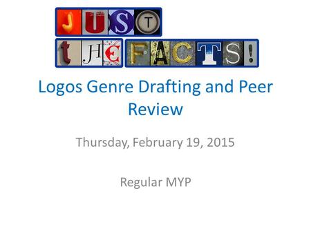 Logos Genre Drafting and Peer Review Thursday, February 19, 2015 Regular MYP.