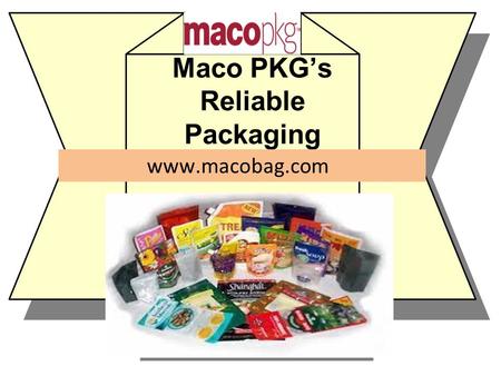 Maco PKG’s Reliable Packaging www.macobag.com. About Maco PKG ▪Maco PKG employs hard working technicians who know how to design packaging on a high scale.