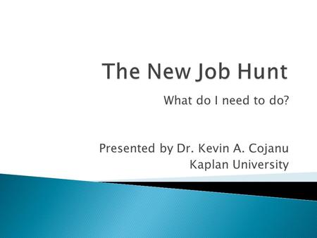 What do I need to do? Presented by Dr. Kevin A. Cojanu Kaplan University.