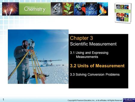 3.2 Units of Measurement > 1 Copyright © Pearson Education, Inc., or its affiliates. All Rights Reserved. Chapter 3 Scientific Measurement 3.1 Using and.