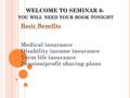 WELCOME TO SEMINAR 6- YOU WILL NEED YOUR BOOK TONIGHT Basic Benefits Medical insurance Disability income insurance Term life insurance Pension/profit sharing.