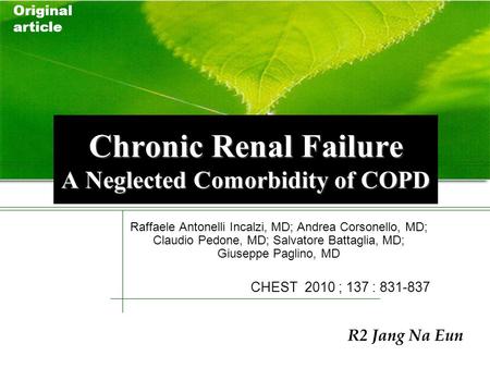 Original article Chronic Renal Failure A Neglected Comorbidity of COPD Raffaele Antonelli Incalzi, MD; Andrea Corsonello, MD; Claudio Pedone, MD; Salvatore.