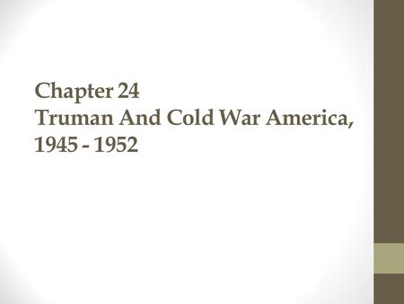 Chapter 24 Truman And Cold War America, 1945 - 1952.