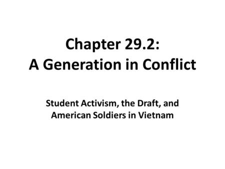 Chapter 29.2: A Generation in Conflict Student Activism, the Draft, and American Soldiers in Vietnam.
