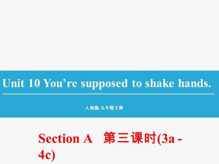 Section A 第三课时 (3a - 4c) Unit 10 You’re supposed to shake hands. 人教版 九年级下册.
