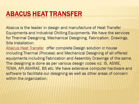 Abacus is the leader in design and manufacture of Heat Transfer Equipments and Industrial Chilling Equipments. We have the services for Thermal Designing,
