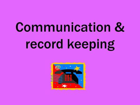 Communication & record keeping. Types of communication VerbalGiving instructions to others, talking to clients, taking messages WrittenConfirmation of.