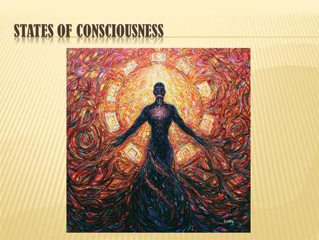  Consciousness is awareness of yourself and your environment.  Biological Rhythms  These are periodic physiological fluctuations.  Can affect physiological.