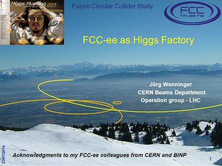 1 FCC-ee as Higgs Factory Jörg Wenninger CERN Beams Department Operation group - LHC 23/07/2014 Future Circular Collider Study Acknowledgments to my FCC-ee.
