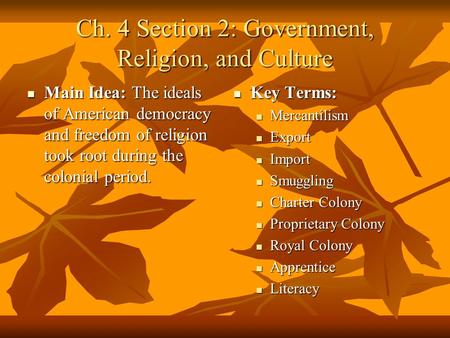 Ch. 4 Section 2: Government, Religion, and Culture Main Idea: The ideals of American democracy and freedom of religion took root during the colonial period.