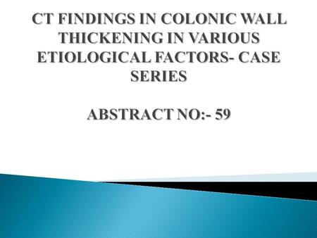 Colonic wall thickening is one of the common findings in patients with abdominal complaints. Plain x ray, conventional barium enema,USG and CT with and.