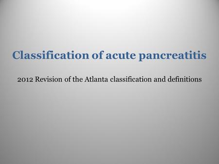 Classification of acute pancreatitis 2012 Revision of the Atlanta classification and definitions.
