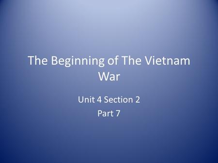 The Beginning of The Vietnam War Unit 4 Section 2 Part 7.
