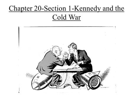 Chapter 20-Section 1-Kennedy and the Cold War. The Election of 1960 Eisenhower’s term comes to an end in 1959 – The country was in a recession We lost.
