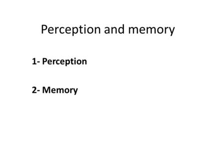 Perception and memory 1- Perception 2- Memory. What is perception? A process by which the brain analyses and makes sense out of incoming sensory information.