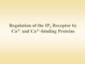 Regulation of the IP 3 Receptor by Ca 2+ and Ca 2+ -binding Proteins.
