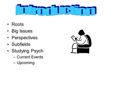 Roots Big Issues Perspectives Subfields Studying Psych –Current Events –Upcoming.