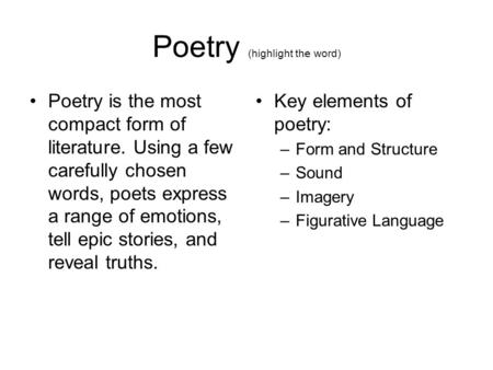 Poetry (highlight the word) Poetry is the most compact form of literature. Using a few carefully chosen words, poets express a range of emotions, tell.