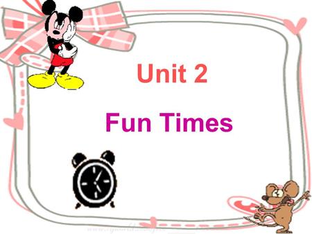 Unit 2 Fun Times Time is money. Time flies. Time has wings. Time is life and when the idle man kills time, he kills himself. Time and tide wait for no.