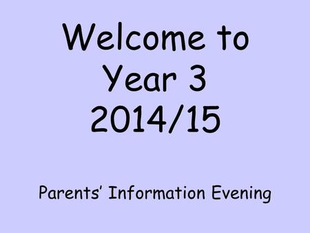 Welcome to Year 3 2014/15 Parents’ Information Evening.