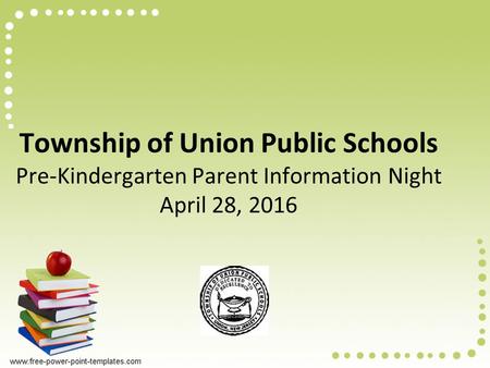 Township of Union Public Schools Pre-Kindergarten Parent Information Night April 28, 2016.