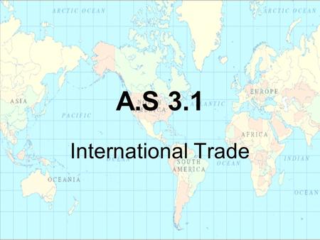 A.S 3.1 International Trade. Involves buying and selling goods and services between nations Most trade occurs between firms operating in different countries.