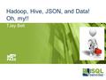 Hadoop, Hive, JSON, and Data! Oh, my!! TJay Belt 1.