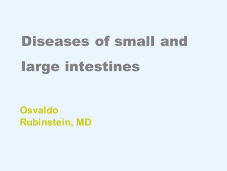Diseases of small and large intestines Osvaldo Rubinstein, MD.