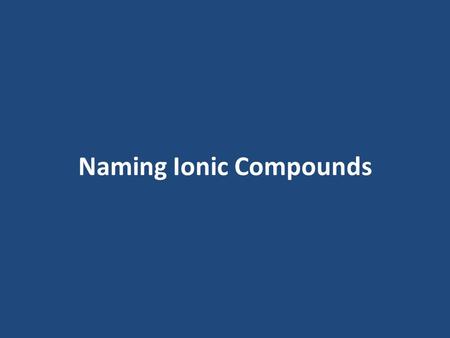 Naming Ionic Compounds. Chemical reactions occur when atoms gain, lose, or share electrons. MetalsNonmetals Metals ________________ electrons. This gives.