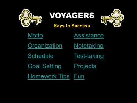 VOYAGERS Keys to Success MottoAssistance OrganizationNotetaking ScheduleTest-taking Goal SettingProjects Homework TipsFun.