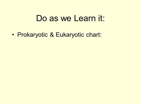 Do as we Learn it: Prokaryotic & Eukaryotic chart: