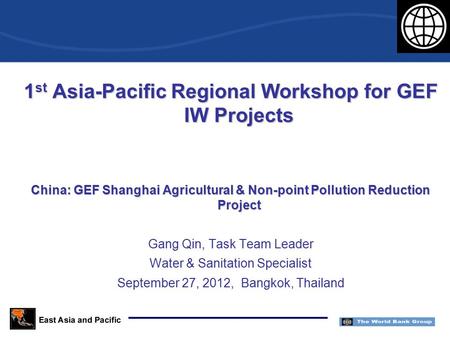 1 st Asia-Pacific Regional Workshop for GEF IW Projects China: GEF Shanghai Agricultural & Non-point Pollution Reduction Project Gang Qin, Task Team Leader.